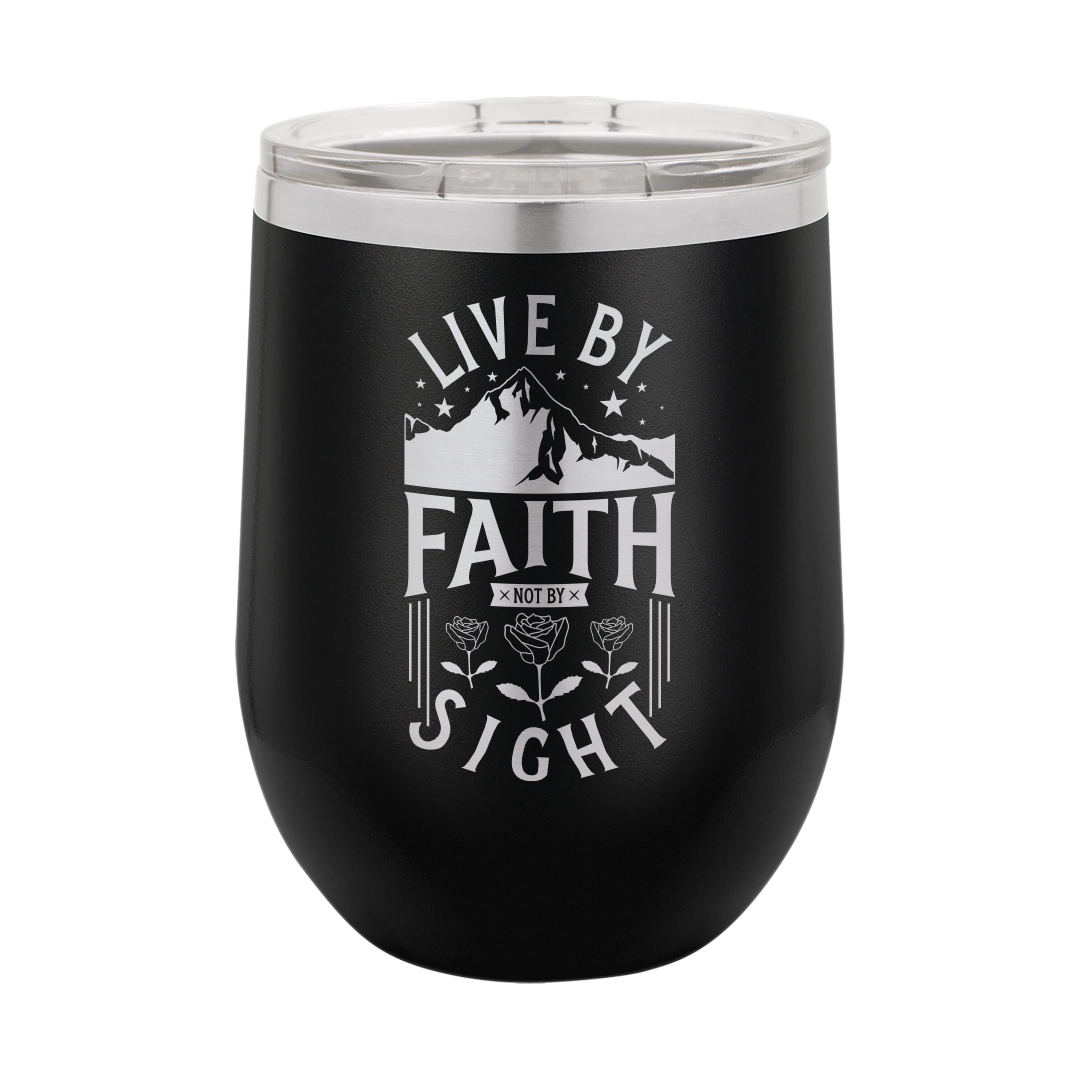 Live by Faith, Not by Sight - 12oz Stainless Steel Wine Tumbler