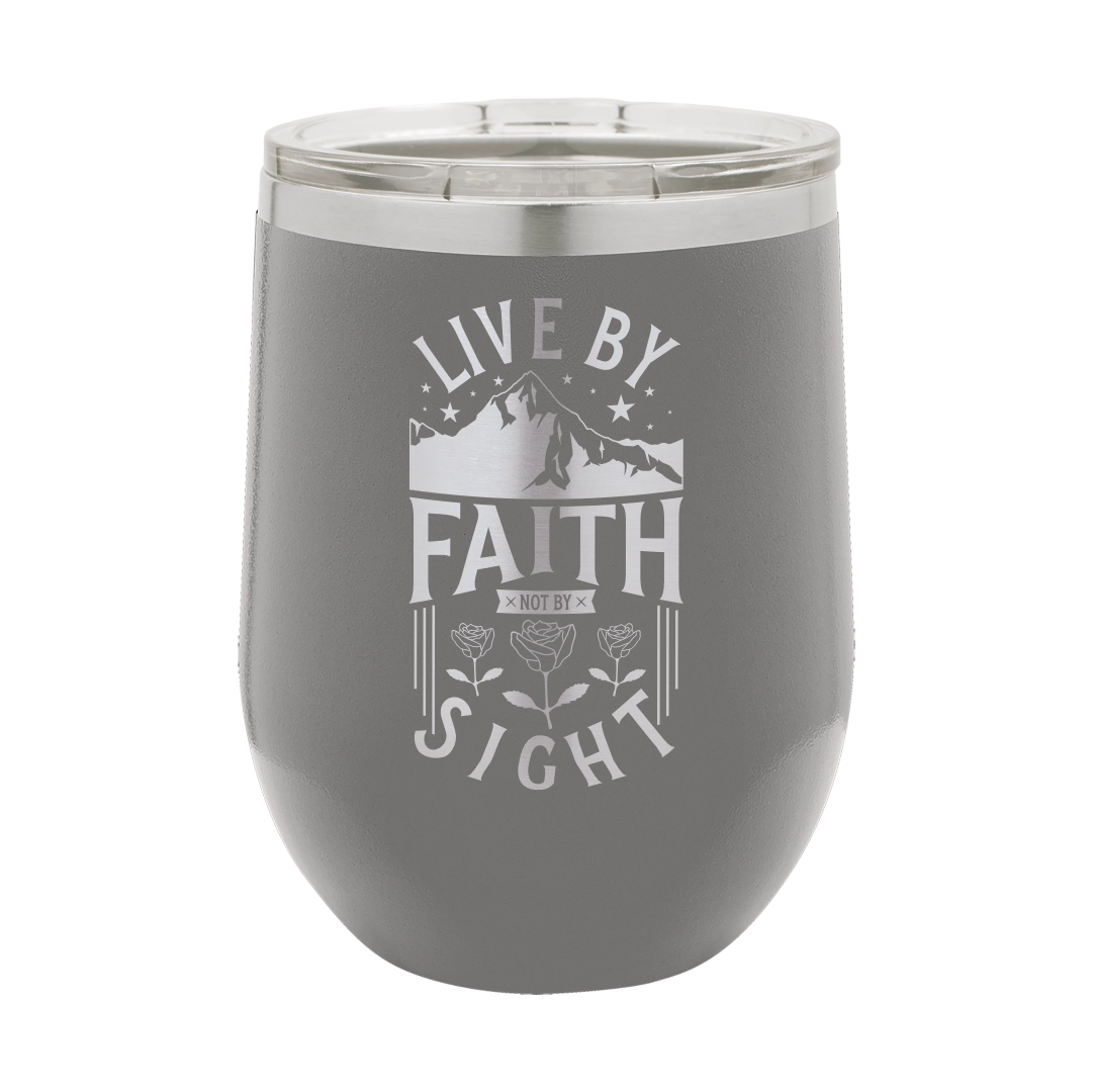 Live by Faith, Not by Sight - 12oz Stainless Steel Wine Tumbler