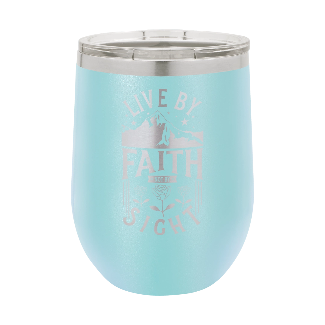 Live by Faith, Not by Sight - 12oz Stainless Steel Wine Tumbler