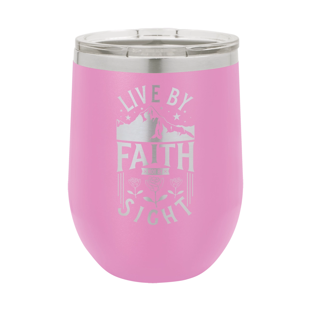 Live by Faith, Not by Sight - 12oz Stainless Steel Wine Tumbler