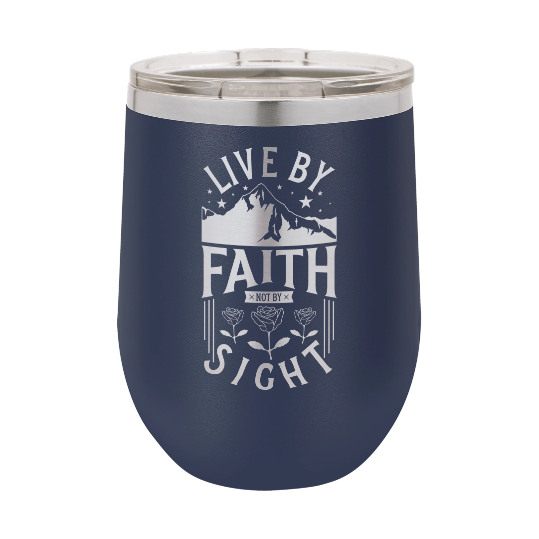 Live by Faith, Not by Sight - 12oz Stainless Steel Wine Tumbler