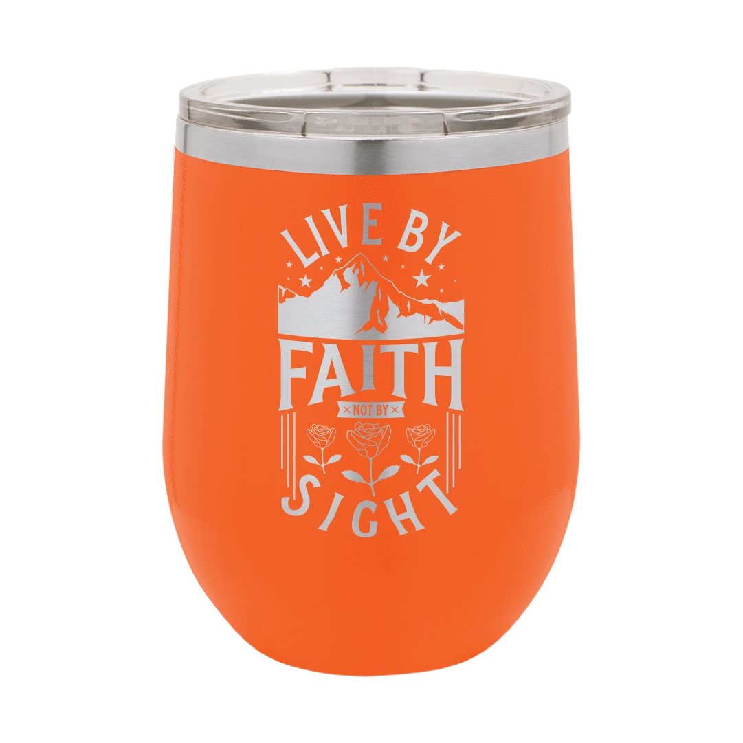 Live by Faith, Not by Sight - 12oz Stainless Steel Wine Tumbler