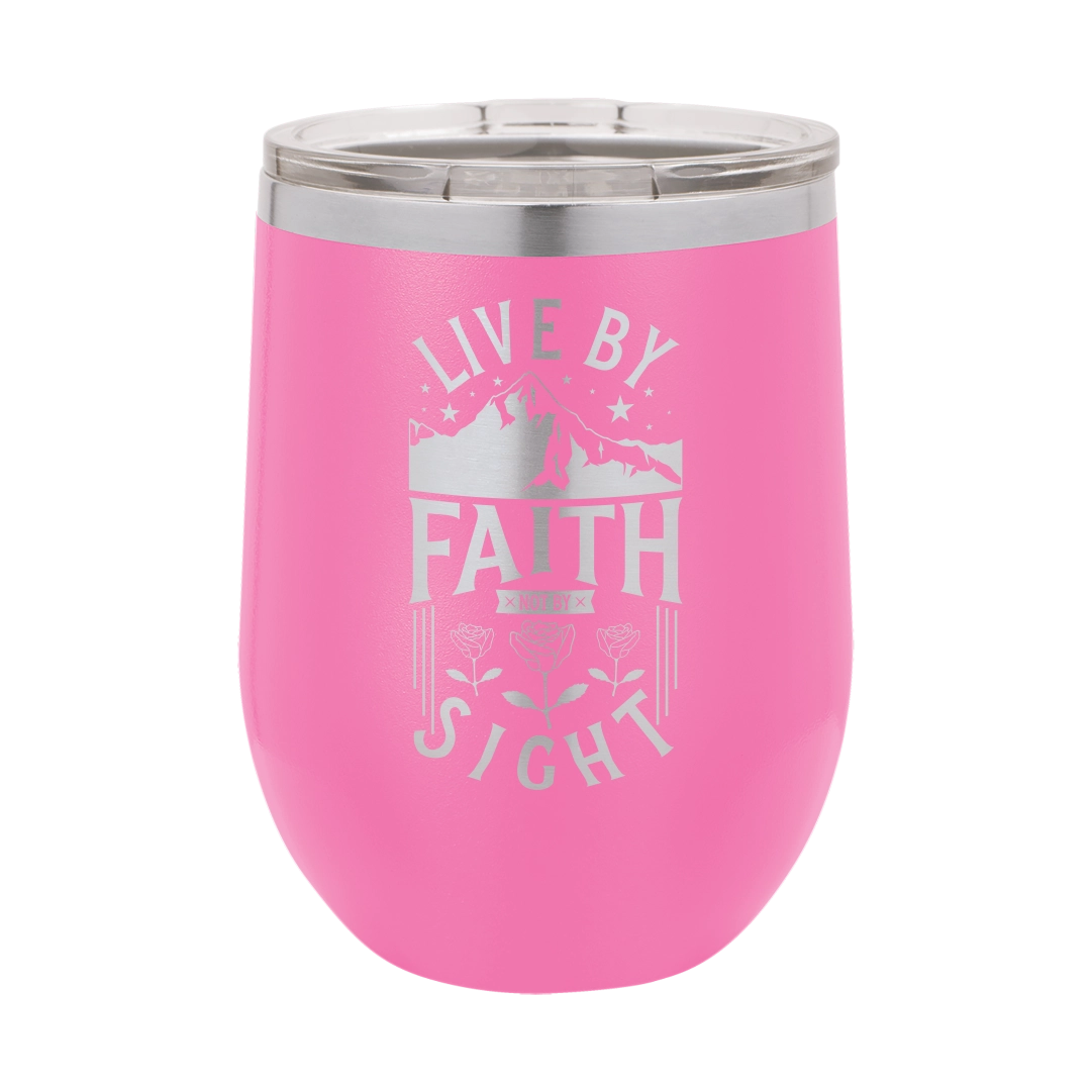 Live by Faith, Not by Sight - 12oz Stainless Steel Wine Tumbler