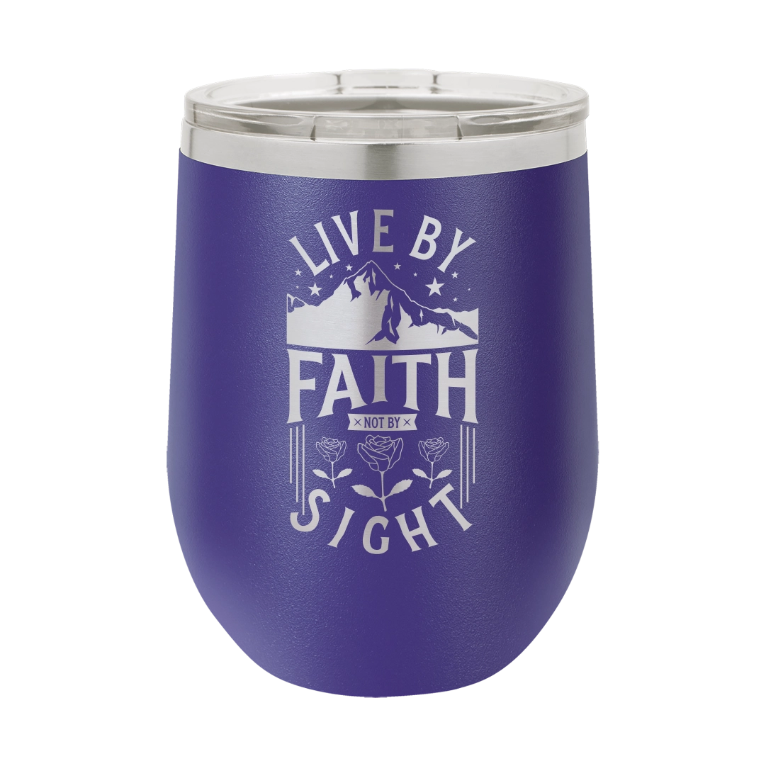 Live by Faith, Not by Sight - 12oz Stainless Steel Wine Tumbler