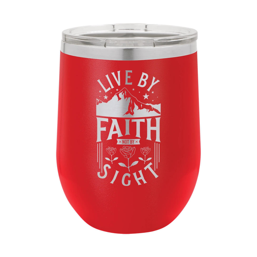 Live by Faith, Not by Sight - 12oz Stainless Steel Wine Tumbler