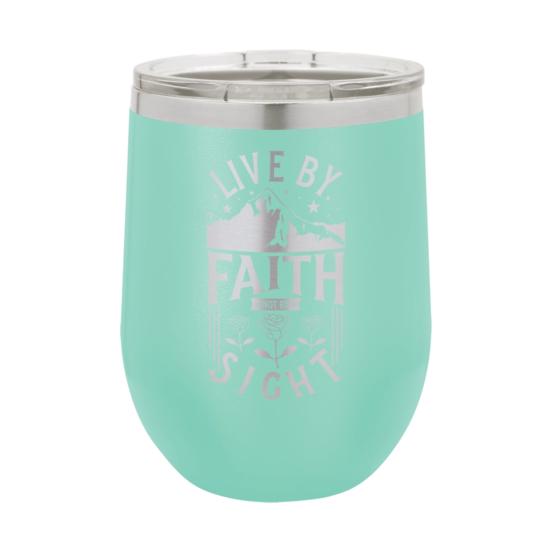 Live by Faith, Not by Sight - 12oz Stainless Steel Wine Tumbler