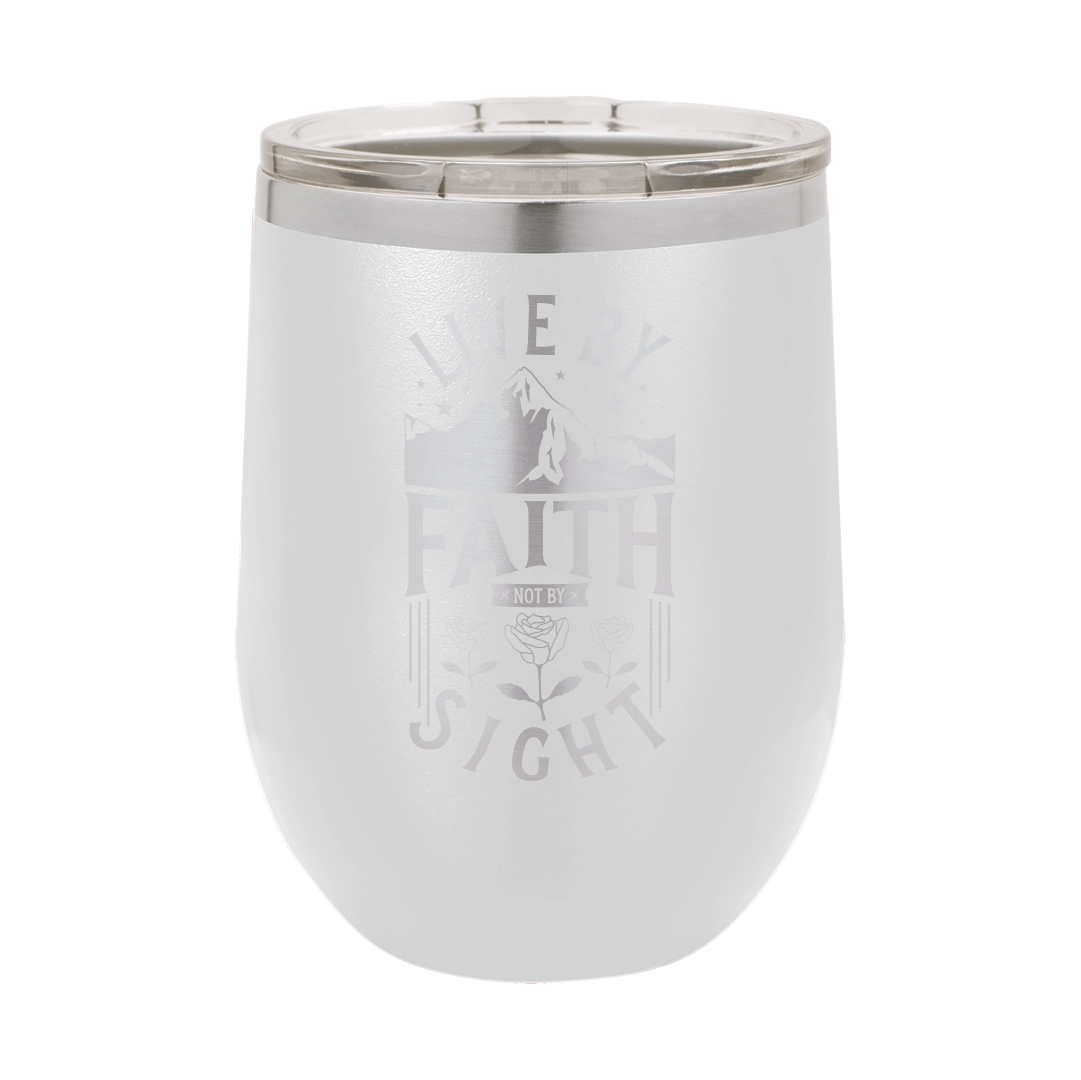 Live by Faith, Not by Sight - 12oz Stainless Steel Wine Tumbler