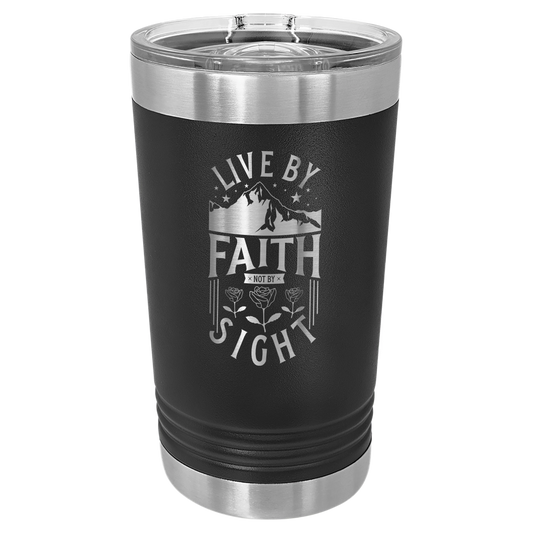 Live by Faith, Not by Sight - 16oz Stainless Steel Pint Glass