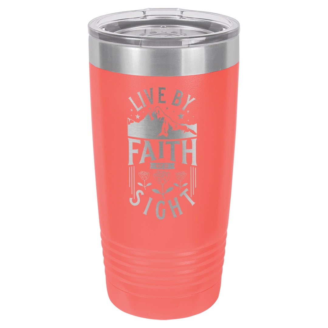Live by Faith, Not by Sight - Engraved 20oz Stainless Steel Tumbler