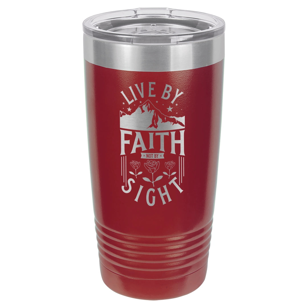 Live by Faith, Not by Sight - Engraved 20oz Stainless Steel Tumbler
