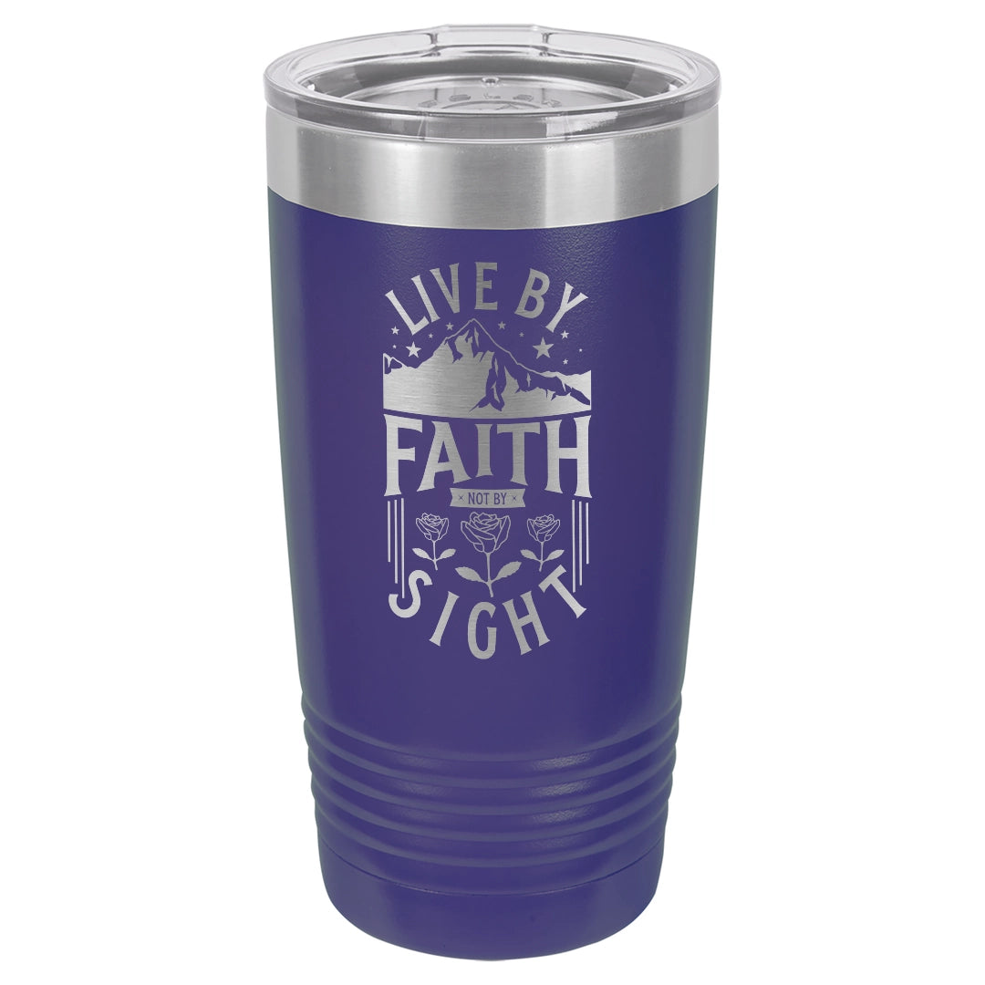 Live by Faith, Not by Sight - Engraved 20oz Stainless Steel Tumbler